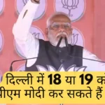 PM Modi may hold a rally in Delhi on 18 or 19 May